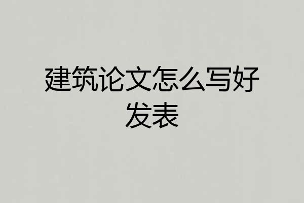 建筑论文怎么写好发表