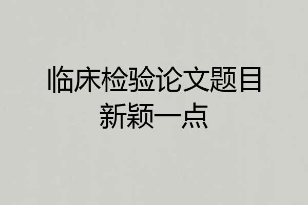 临床检验论文题目新颖一点