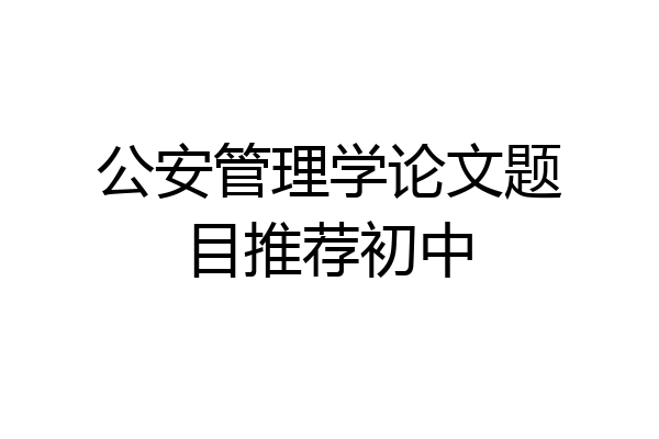 公安管理学论文题目推荐初中