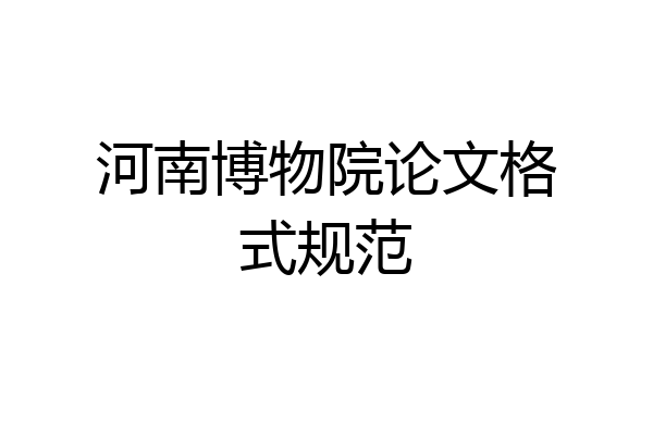 河南博物院论文格式规范
