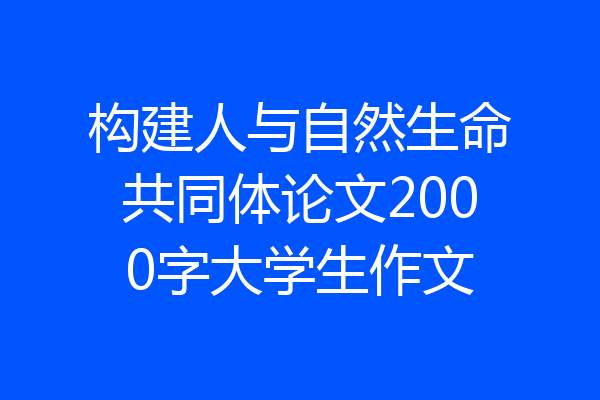 构建人与自然生命共同体论文2000字大学生作文