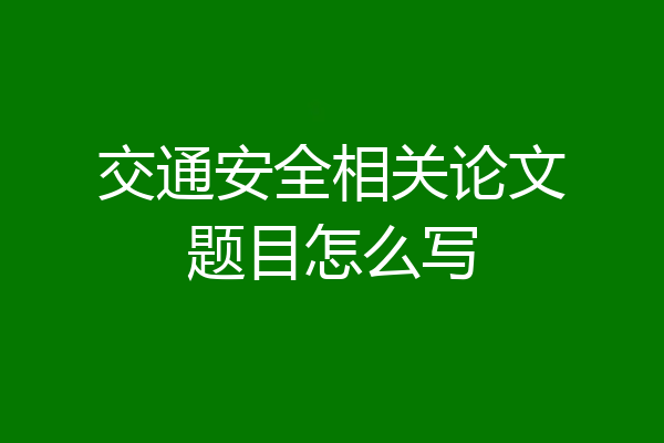 交通安全相关论文题目怎么写