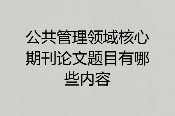 公共管理领域核心期刊论文题目有哪些内容