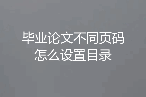 毕业论文不同页码怎么设置目录