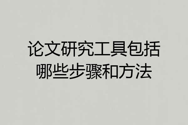 论文研究工具包括哪些步骤和方法
