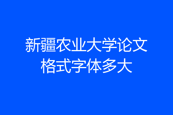 新疆农业大学论文格式字体多大