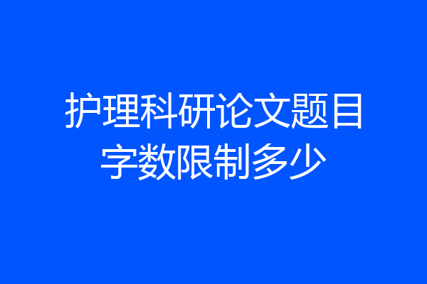 护理科研论文题目字数限制多少