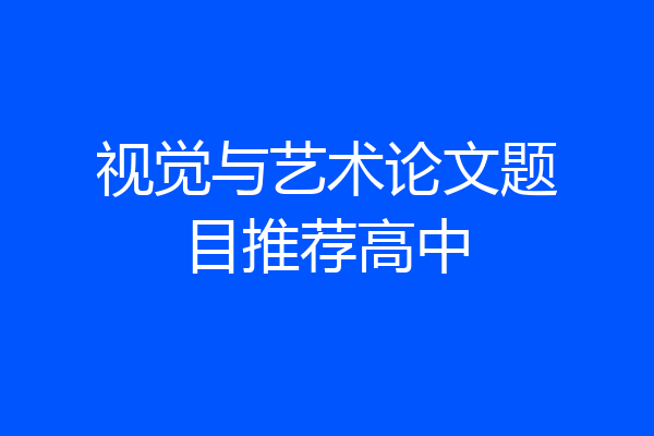 视觉与艺术论文题目推荐高中