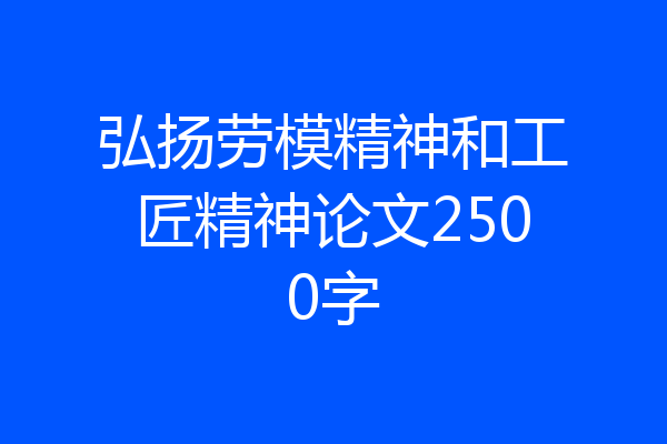 弘扬劳模精神和工匠精神论文2500字