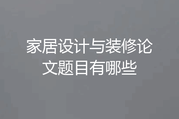 家居设计与装修论文题目有哪些