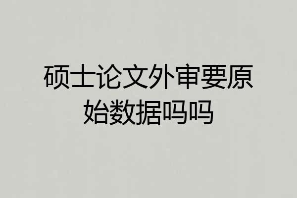 硕士论文外审要原始数据吗吗