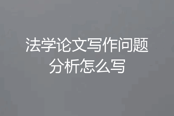 法学论文写作问题分析怎么写
