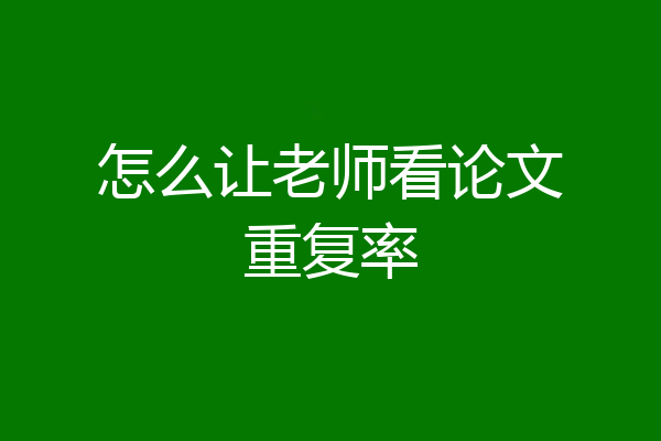怎么让老师看论文重复率