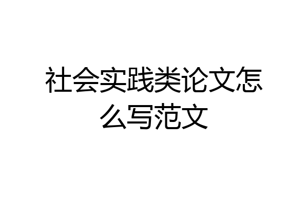社会实践类论文怎么写范文