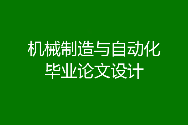 机械制造与自动化毕业论文设计