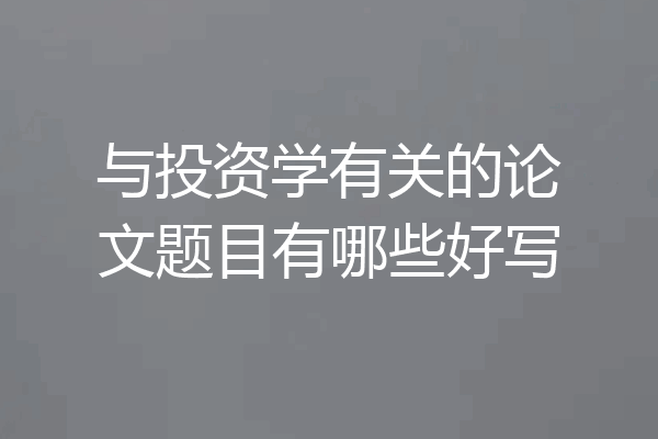 与投资学有关的论文题目有哪些好写