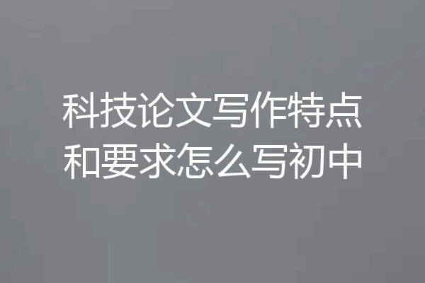 科技论文写作特点和要求怎么写初中