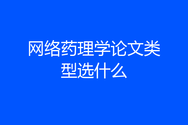 网络药理学论文类型选什么