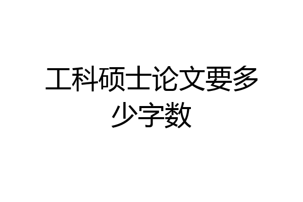 工科硕士论文要多少字数