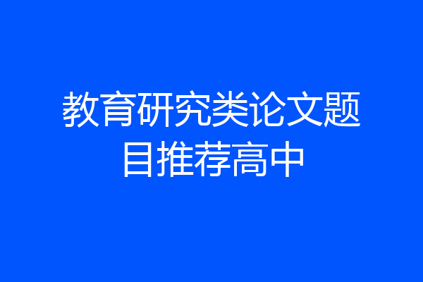 教育研究类论文题目推荐高中