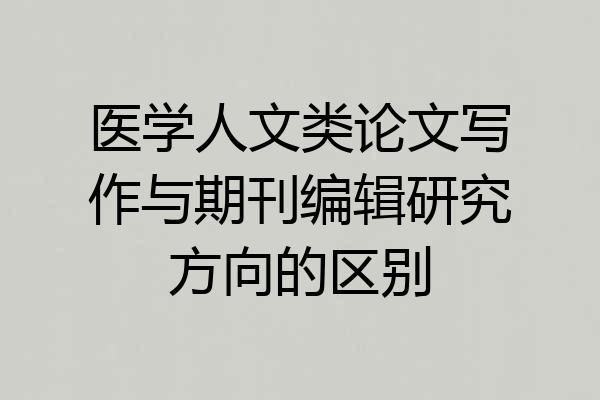医学人文类论文写作与期刊编辑研究方向的区别