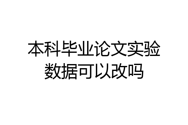 本科毕业论文实验数据可以改吗