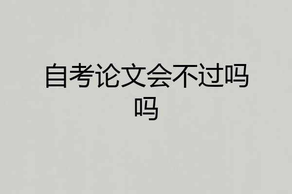 自考论文会不过吗吗