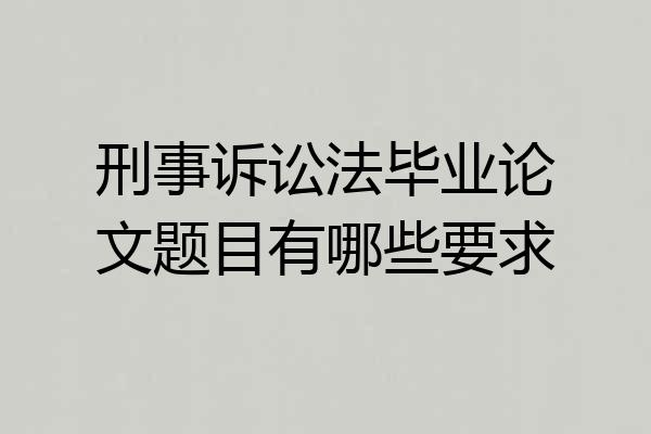 刑事诉讼法毕业论文题目有哪些要求