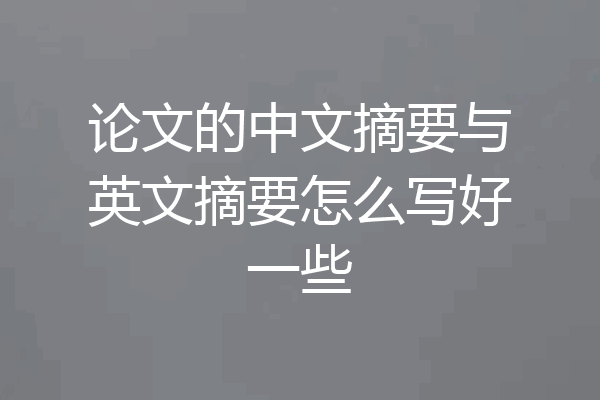论文的中文摘要与英文摘要怎么写好一些