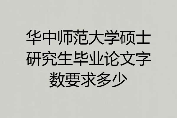 华中师范大学硕士研究生毕业论文字数要求多少