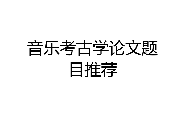 音乐考古学论文题目推荐