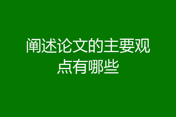 阐述论文的主要观点有哪些
