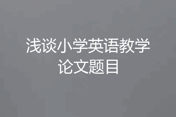 浅谈小学英语教学论文题目