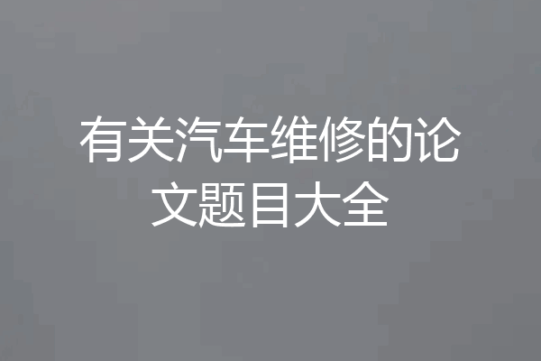 有关汽车维修的论文题目大全