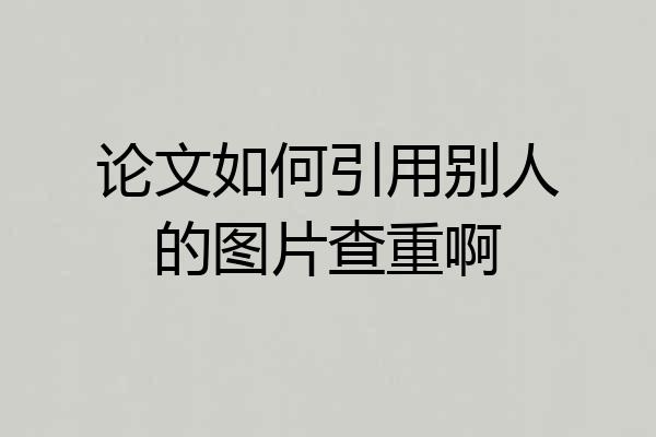 论文如何引用别人的图片查重啊