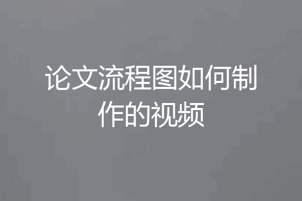 论文流程图如何制作的视频