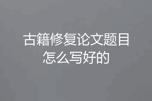 古籍修复论文题目怎么写好的