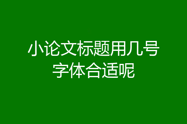 小论文标题用几号字体合适呢