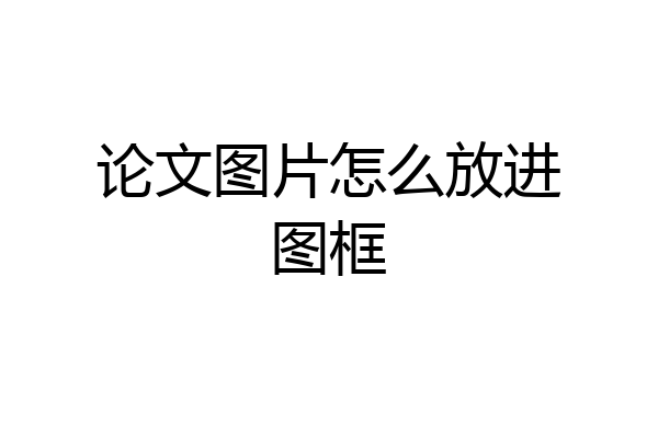 论文图片怎么放进图框