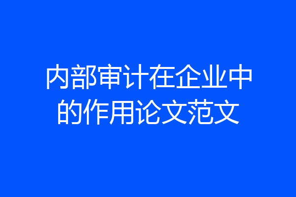 内部审计在企业中的作用论文范文