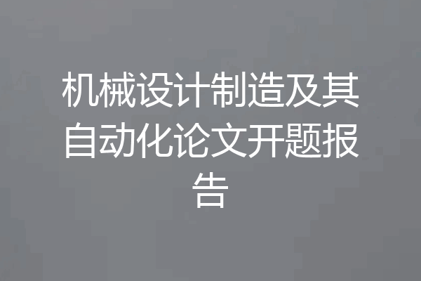 机械设计制造及其自动化论文开题报告