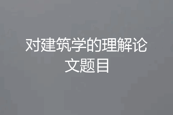 对建筑学的理解论文题目
