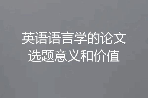 英语语言学的论文选题意义和价值