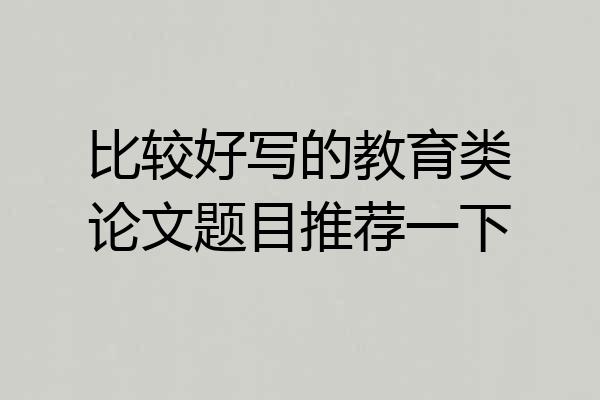 比较好写的教育类论文题目推荐一下
