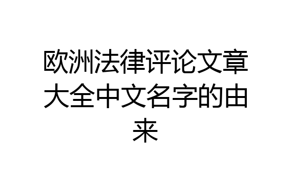 欧洲法律评论文章大全中文名字的由来