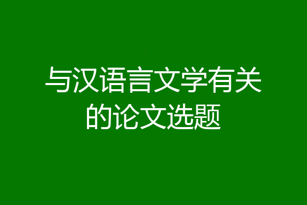 与汉语言文学有关的论文选题