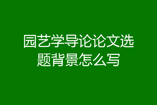 园艺学导论论文选题背景怎么写