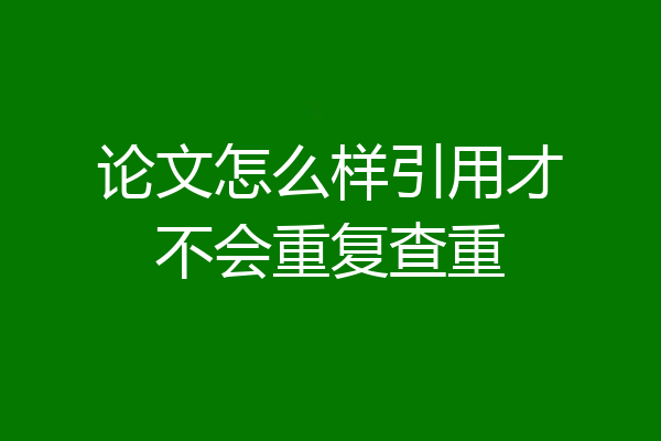 论文怎么样引用才不会重复查重