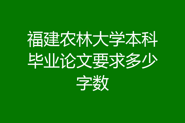福建农林大学本科毕业论文要求多少字数