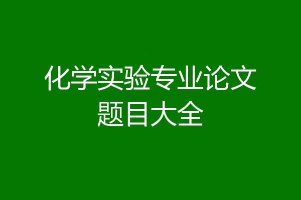 化学实验专业论文题目大全